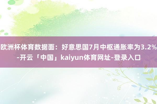 欧洲杯体育数据面：好意思国7月中枢通胀率为3.2%-开云「中国」kaiyun体育网址-登录入口